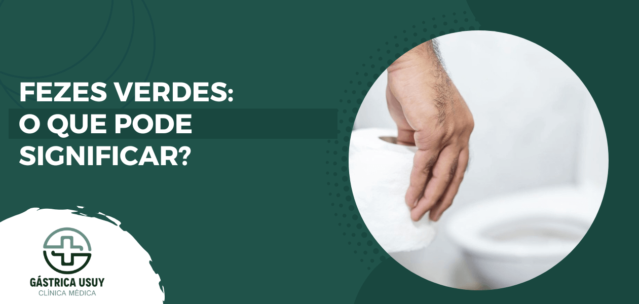 Imagem de banner com texto "FEZES VERDES: O QUE PODE SIGNIFICAR?". Ao lado, uma foto de uma mão segurando um rolo de papel higiênico sobre um vaso sanitário, ilustrando o tema da saúde intestinal. A imagem contém o logo da clínica Gástrica Usuy.