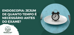 Endoscopia: jejum de quanto tempo é necessário?